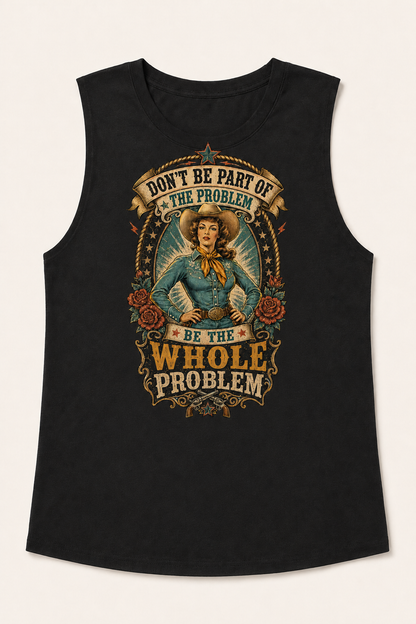Don't Be Part of The Problem, Be the Whole Problem Muscle Tank